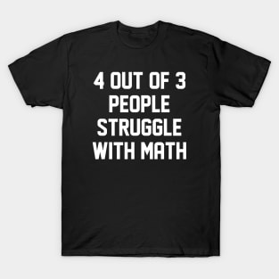 4 Out Of 3 People Struggle With Math T-Shirt